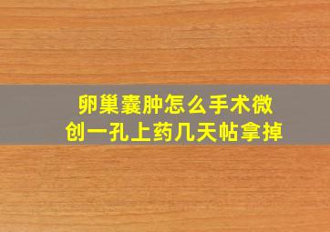 卵巢囊肿怎么手术微创一孔上药几天帖拿掉