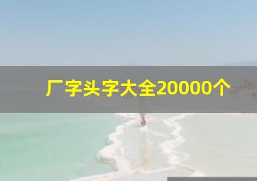 厂字头字大全20000个