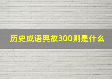 历史成语典故300则是什么