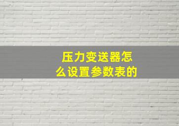 压力变送器怎么设置参数表的