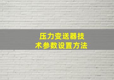 压力变送器技术参数设置方法