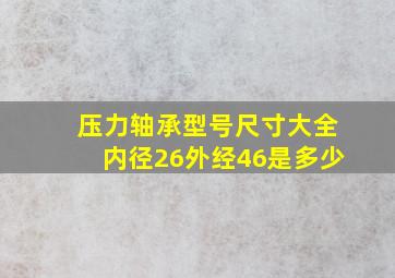 压力轴承型号尺寸大全内径26外经46是多少