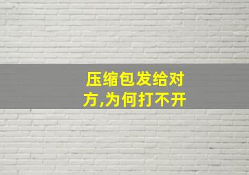 压缩包发给对方,为何打不开