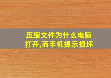 压缩文件为什么电脑打开,而手机提示损坏