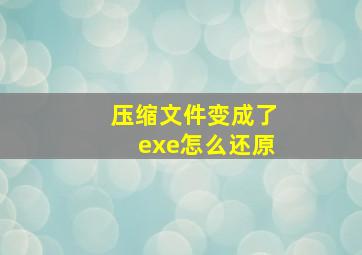 压缩文件变成了exe怎么还原