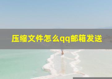 压缩文件怎么qq邮箱发送