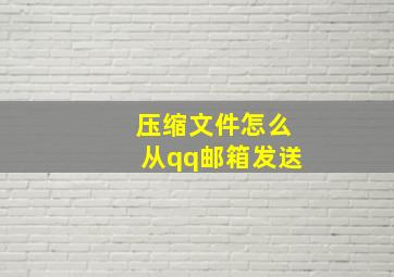 压缩文件怎么从qq邮箱发送