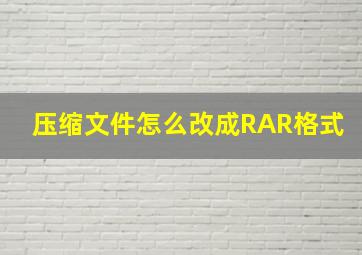 压缩文件怎么改成RAR格式