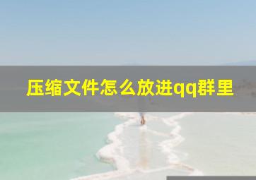 压缩文件怎么放进qq群里