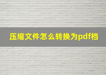 压缩文件怎么转换为pdf档