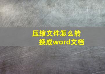 压缩文件怎么转换成word文档