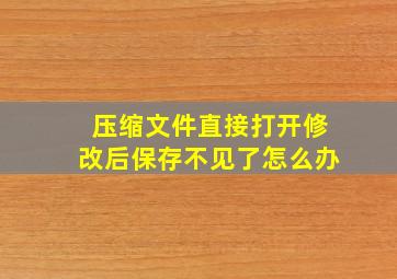 压缩文件直接打开修改后保存不见了怎么办