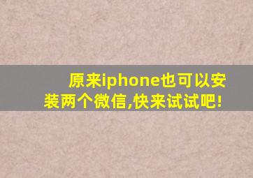 原来iphone也可以安装两个微信,快来试试吧!