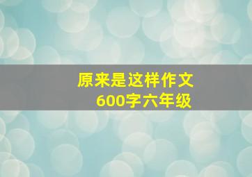 原来是这样作文600字六年级