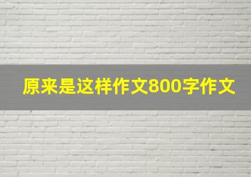 原来是这样作文800字作文