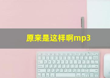 原来是这样啊mp3