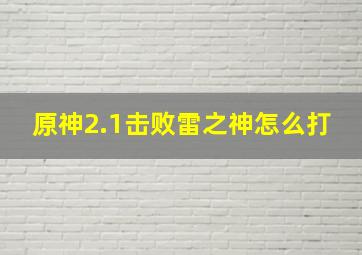 原神2.1击败雷之神怎么打