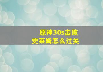 原神30s击败史莱姆怎么过关