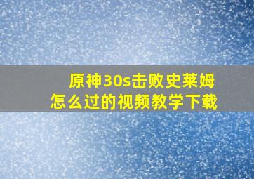 原神30s击败史莱姆怎么过的视频教学下载