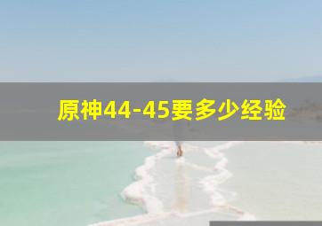 原神44-45要多少经验