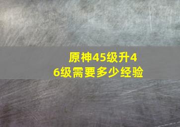 原神45级升46级需要多少经验