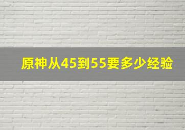 原神从45到55要多少经验