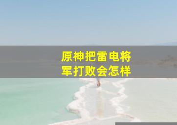 原神把雷电将军打败会怎样