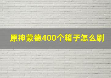 原神蒙德400个箱子怎么刷