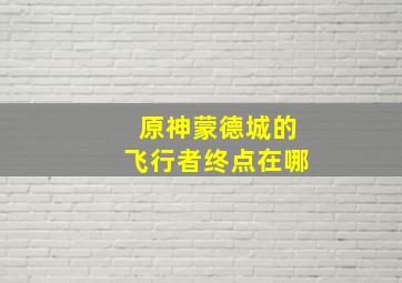 原神蒙德城的飞行者终点在哪