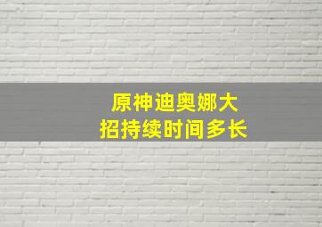 原神迪奥娜大招持续时间多长