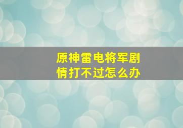 原神雷电将军剧情打不过怎么办