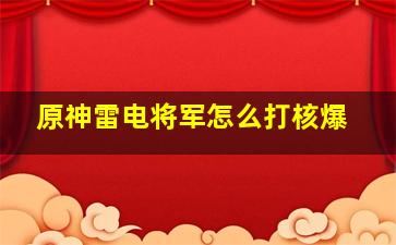 原神雷电将军怎么打核爆