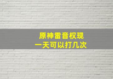 原神雷音权现一天可以打几次