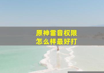 原神雷音权限怎么样最好打