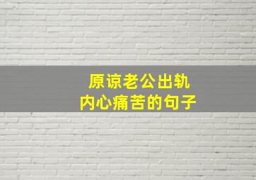 原谅老公出轨内心痛苦的句子