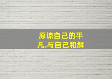 原谅自己的平凡,与自己和解