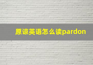 原谅英语怎么读pardon