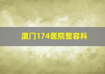 厦门174医院整容科