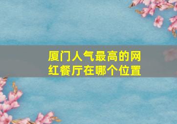 厦门人气最高的网红餐厅在哪个位置