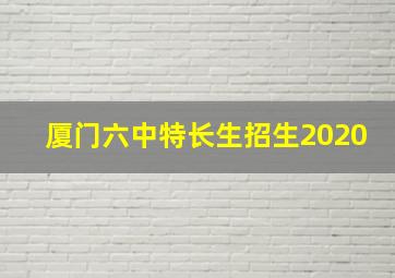 厦门六中特长生招生2020