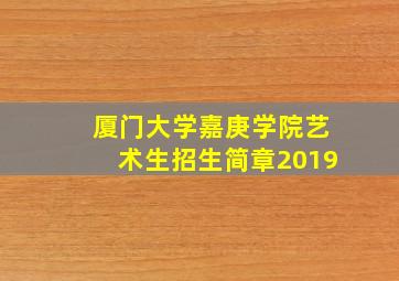 厦门大学嘉庚学院艺术生招生简章2019