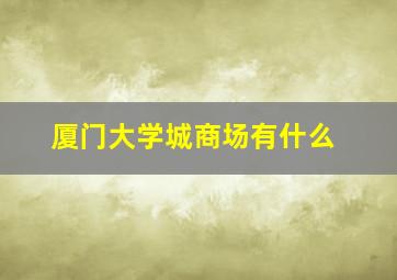 厦门大学城商场有什么