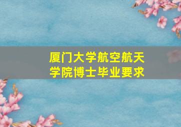 厦门大学航空航天学院博士毕业要求