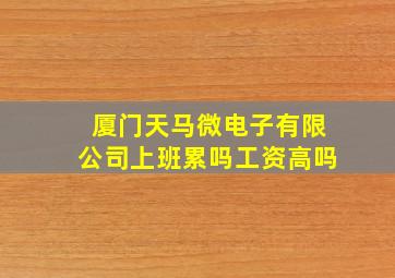 厦门天马微电子有限公司上班累吗工资高吗