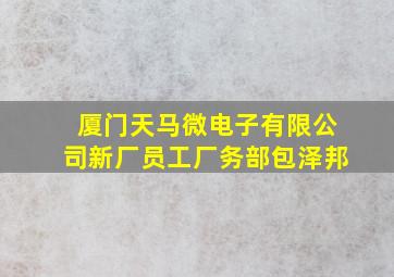 厦门天马微电子有限公司新厂员工厂务部包泽邦