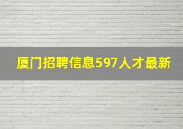 厦门招聘信息597人才最新