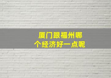 厦门跟福州哪个经济好一点呢