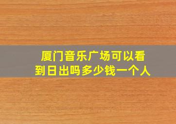 厦门音乐广场可以看到日出吗多少钱一个人