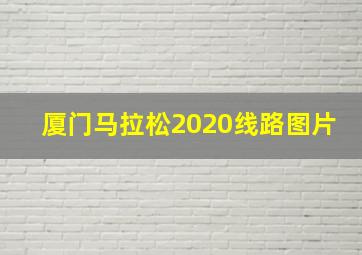 厦门马拉松2020线路图片