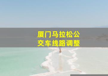 厦门马拉松公交车线路调整